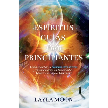 Espíritus Guías Para Principiantes: Cómo Escuchar El Llamado Del Universo y Comunicarte Con Tus Espíritus Guías y Tus Ángeles Guardianes - Paperback