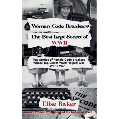 Women Code Breakers: The Best Kept Secret of WWII - True Stories of Female Code Breakers Whose Top-Secret Work Helped Win WWII - Paperback