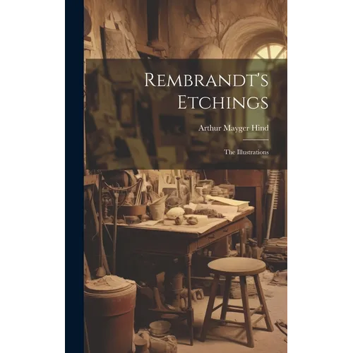 Rembrandt's Etchings: The Illustrations - Hardcover