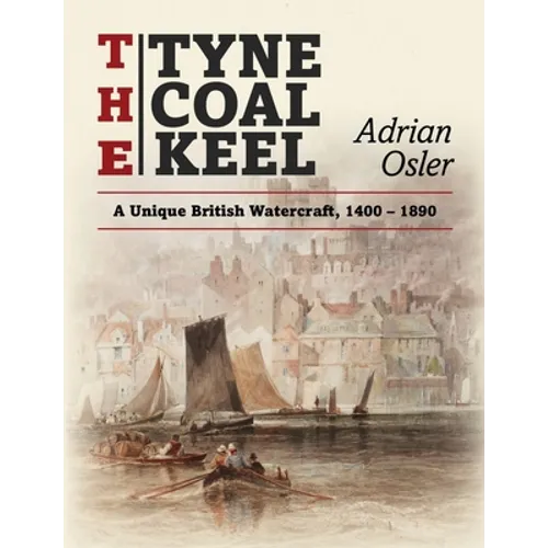 The Tyne Coal Keel: A unique British watercraft, 1400-1890 - Paperback