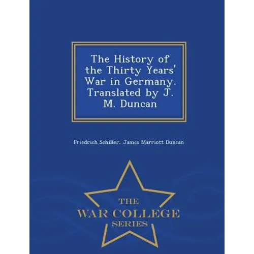 The History of the Thirty Years' War in Germany. Translated by J. M. Duncan - War College Series - Paperback