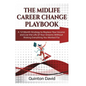 The Midlife Career Change Playbook: A 12-Month Strategy to Replace Your Income and Live the Life of Your Dreams Without Risking Everything You Worked - Paperback