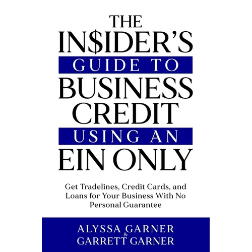The Insider's Guide to Business Credit Using an EIN Only: Get Tradelines, Credit Cards, and Loans for Your Business with No Personal Guarantee - Paperback