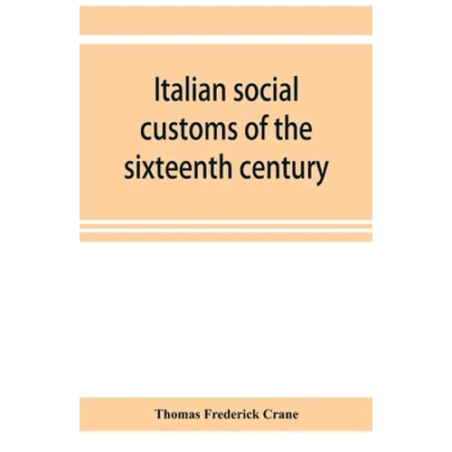 Italian social customs of the sixteenth century, and their influence on the literature of Europe - Paperback