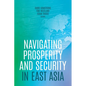 Navigating Prosperity and Security in East Asia - Paperback