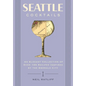 Seattle Cocktails: An Elegant Collection of Over 100 Recipes Inspired by the Emerald City - Hardcover