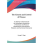 The Genesis and Control of Disease: An Attempt to Demonstrate the Pathological Possibilities of Emotional and Physical Maladjustment and Resultant Met - Hardcover