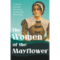 The Women of the Mayflower: A Collection of Excerpts Remembering the Women that History Forgot - Paperback