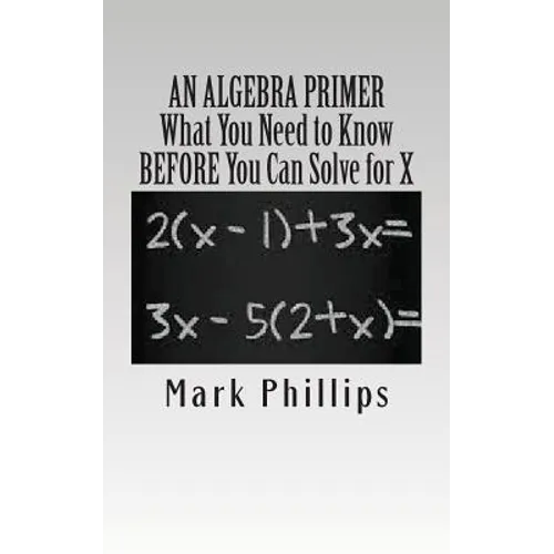 An Algebra Primer: What You Need to Know BEFORE You Can Solve for X - Paperback