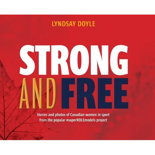 Strong and Free: Stories and photos of Canadian women in sport from the popular #superROLEmodels project - Hardcover