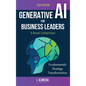 Generative AI For Business Leaders: Complete Book Collection: Fundamentals, Strategy and Transformation - Hardcover