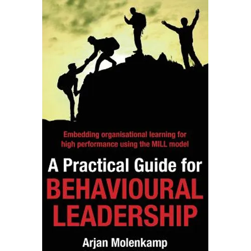 A Practical Guide for Behavioural Leadership: Embedding organisational learning for high performance using the MILL model - Hardcover