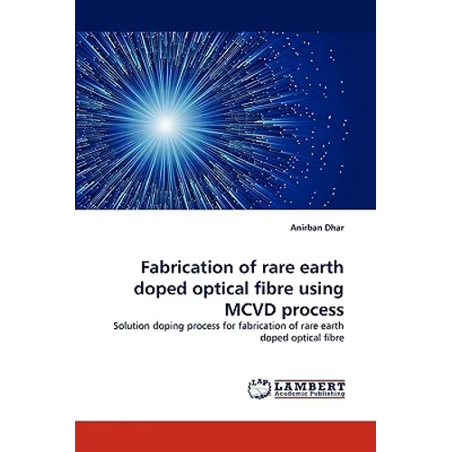 Fabrication of Rare Earth Doped Optical Fibre Using MCVD Process - Paperback