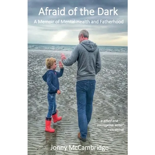 Afraid of the Dark: A Memoir of Mental Health and Fatherhood - Paperback