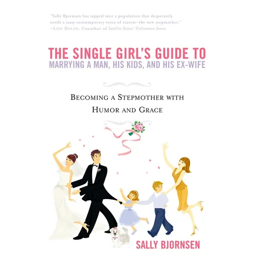 The Single Girl's Guide to Marrying a Man, His Kids, and His Ex-Wife: Becoming a Stepmother with Humor and Grace - Paperback
