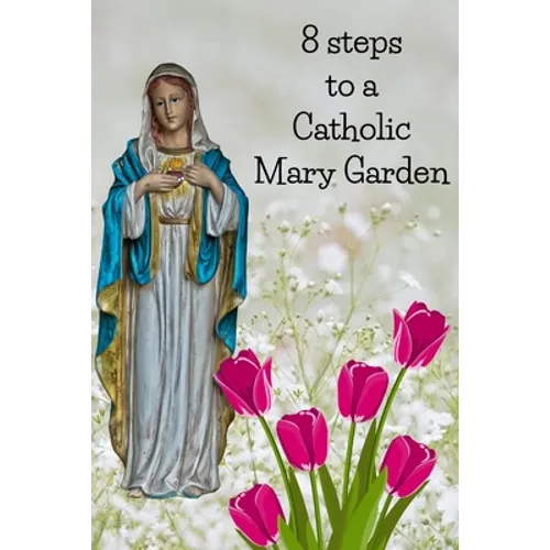 8 Steps To A Catholic Mary Garden - Paperback