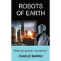 Robots of Earth: What Will Survive If We Cannot? - Hardcover