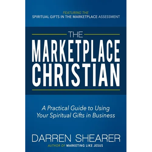 The Marketplace Christian: A Practical Guide to Using Your Spiritual Gifts in Business - Paperback