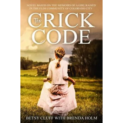 The Crick Code: A Novel Based on the Memoirs of a Girl Raised in the Flds Community of Colorado City - Paperback