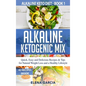 Alkaline Ketogenic Mix: Quick, Easy, and Delicious Recipes & Tips for Natural Weight Loss and a Healthy Lifestyle - Hardcover