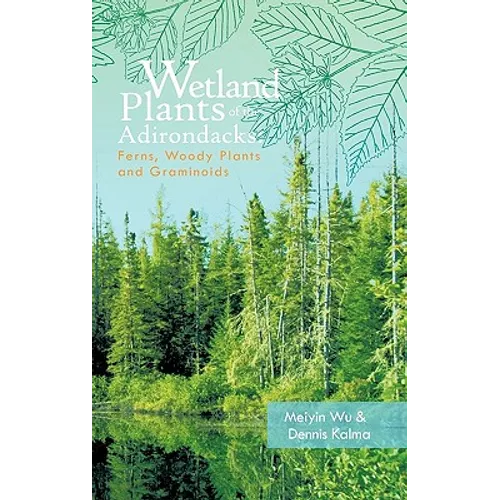 Wetland Plants of the Adirondacks: Ferns, Woody Plants, and Graminoids - Hardcover