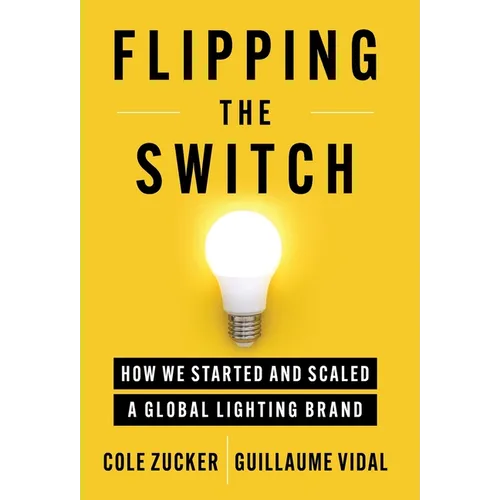 Flipping the Switch: How We Started and Scaled a Global Lighting Brand - Hardcover