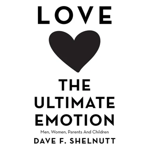 Love the Ultimate Emotion: Men, Women, Parents and Children - Paperback