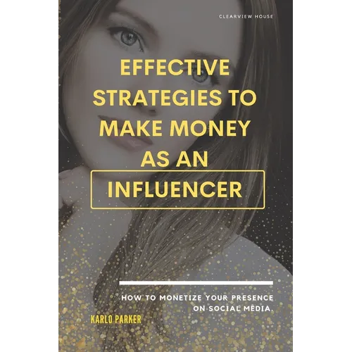 Effective strategies to make money as an influencer.: How to monetize your presence on social media. - Paperback