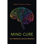 Mind Cure: How Meditation Became Medicine - Hardcover