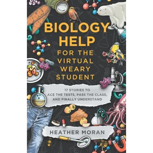 Biology Help For The Virtual Weary Student: 17 Stories To Ace the Tests, Pass the Class, and Finally Understand - Paperback