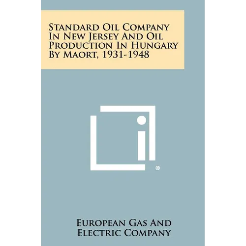 Standard Oil Company in New Jersey and Oil Production in Hungary by Maort, 1931-1948 - Paperback
