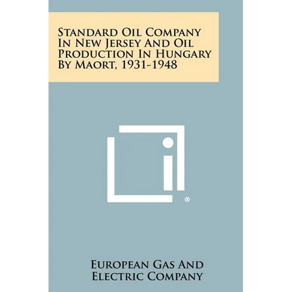 Standard Oil Company in New Jersey and Oil Production in Hungary by Maort, 1931-1948 - Paperback