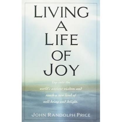 Living a Life of Joy: Tap into the World's Ancient Wisdom and Reach a New Level of Well-Being and Delight - Paperback