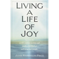 Living a Life of Joy: Tap into the World's Ancient Wisdom and Reach a New Level of Well-Being and Delight - Paperback