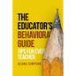 The Educator's Behavorial Guide: Tips for Every Teacher - Paperback