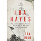 IRA Hayes: The Akimel O'Odham Warrior, World War II, and the Price of Heroism - Hardcover