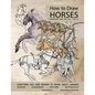 How to Draw Horses, Everything You Ever Wanted to Know About Drawing Horses, Hardware, History, and Mythology: Horsepower from 2000BCE-1500CE - Paperback
