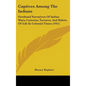 Captives Among The Indians: Firsthand Narratives Of Indian Wars, Customs, Tortures, And Habits Of Life In Colonial Times (1915) - Hardcover