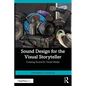 Sound Design for the Visual Storyteller: Creating Sound for Visual Media - Paperback