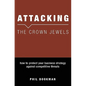 Attacking The Crown Jewels: How To Protect Your Business Strategy Against Competitive Threats - Paperback