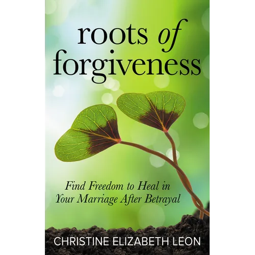 Roots of Forgiveness: Find Freedom to Heal in Your Marriage After Betrayal - Paperback