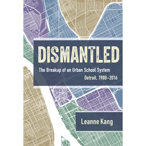Dismantled: The Breakup of an Urban School System: Detroit, 1980-2016 - Paperback