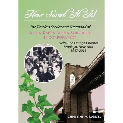 How Sweet It Is: The Timeless Service and Sisterhood of Alpha Kappa Alpha Sorority, Incorporated Delta Rho Omega Chapter Brooklyn, New York 1947-2013 - Paperback
