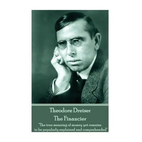 Theodore Dreiser - The Financier: "The true meaning of money yet remains to be popularly explained and comprehended" - Paperback