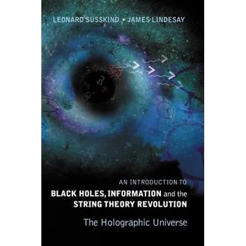 Introduction to Black Holes, Information and the String Theory Revolution, An: The Holographic Universe - Hardcover