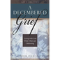 A Decembered Grief: Living with Loss While Others Are Celebrating - Hardcover