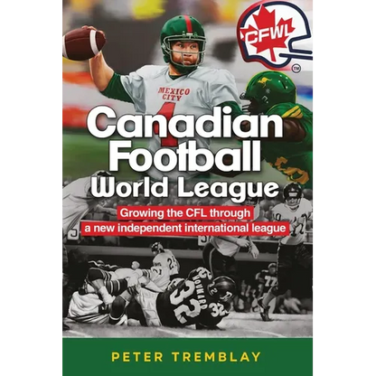 Canadian Football World League: Growing the CFL through a new independent international league - Paperback