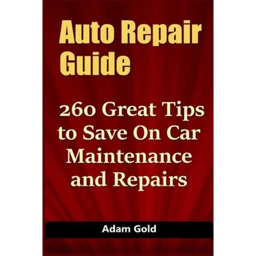 Auto Repair Guide: 260 Great Tips to Save On Car Maintenance and Repairs - Paperback