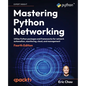 Mastering Python Networking - Fourth Edition: Utilize Python packages and frameworks for network automation, monitoring, cloud, and management - Paperback