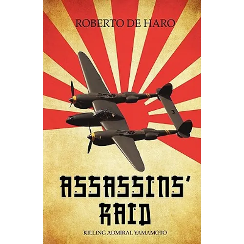 Assassins' Raid: Killing Admiral Yamamoto - Hardcover